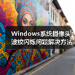 Windows系统摄像头波纹闪烁问题解决方法
