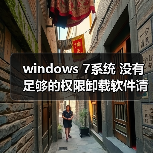 windows 7系统 没有足够的权限卸载软件请与系统管理员联系 解决