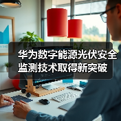 华为数字能源光伏安全监测技术取得新突破（图4）