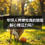 年轻人养宠物真的能缓解心理压力吗?(图4) 年轻人养宠物真的能缓解心理压力吗?(图4)