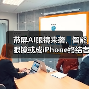 带屏AI眼镜来袭，智能眼镜或成iPhone终结者？