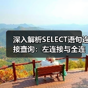 深入解析SELECT语句连接查询:左连接与全连接实战技巧(图2) 深入解析SELECT语句连接查询:左连接与全连接实战技巧(图2)