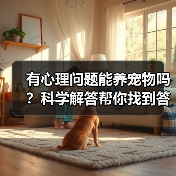 有心理问题能养宠物吗？科学解答帮你找到答案