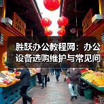 胜跃办公教程网:办公设备选购维护与常见问题实用指南(图2) 胜跃办公教程网:办公设备选购维护与常见问题实用指南(图2)