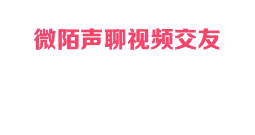 微陌声聊视频交友安卓版 微陌声聊视频交友安卓版