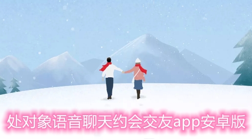 处对象语音聊天约会交友app安卓版 处对象语音聊天约会交友app安卓版