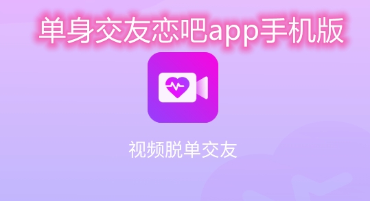 单身交友恋吧app手机版 单身交友恋吧app手机版